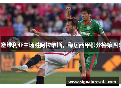 塞维利亚主场胜阿拉维斯，稳居西甲积分榜第四！