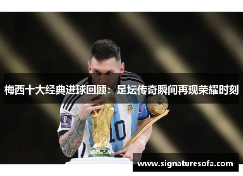 梅西十大经典进球回顾：足坛传奇瞬间再现荣耀时刻