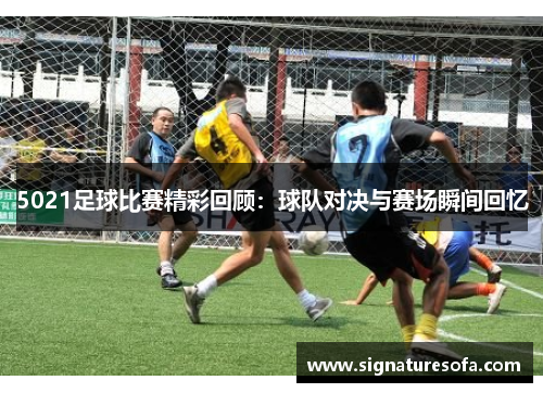 5021足球比赛精彩回顾：球队对决与赛场瞬间回忆