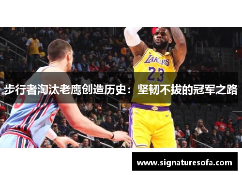 步行者淘汰老鹰创造历史：坚韧不拔的冠军之路