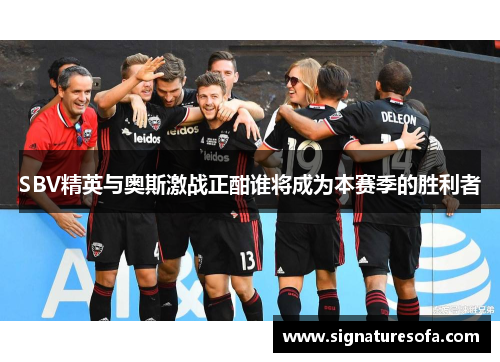 SBV精英与奥斯激战正酣谁将成为本赛季的胜利者