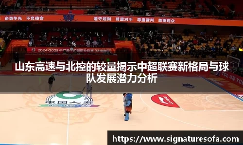 山东高速与北控的较量揭示中超联赛新格局与球队发展潜力分析