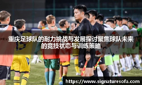 重庆足球队的耐力挑战与发展探讨聚焦球队未来的竞技状态与训练策略